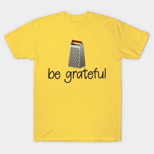 Be Grateful - Funny Inspirational T-Shirt T-Shirt